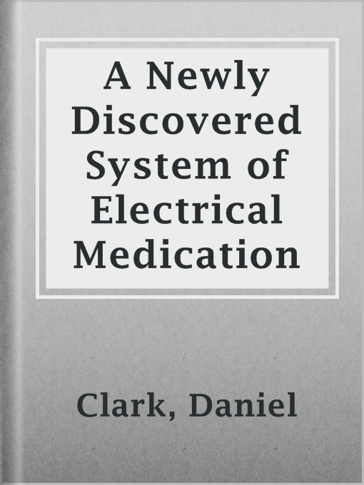 Title details for A Newly Discovered System of Electrical Medication by Daniel Clark - Available